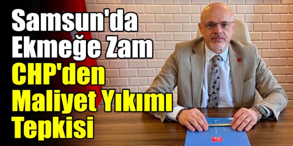 Samsun'da Ekmeğe Zam: CHP'den "Maliyet Yıkımı" Tepkisi